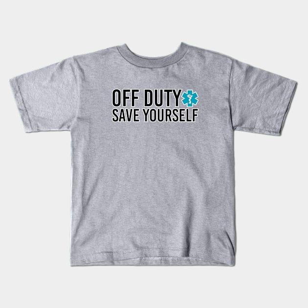 Off duty save yourself. Paramedic doctor nurse humor. Perfect present for mom mother dad father friend him or her Kids T-Shirt by SerenityByAlex